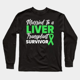 Married To A Liver Transplant Survivor Organ Recipient Long Sleeve T-Shirt